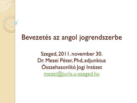 Bevezetés az angol jogrendszerbe Szeged, november 30. Dr