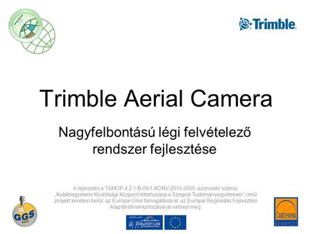 Trimble Aerial Camera Nagyfelbontású légi felvételező rendszer fejlesztése A fejlesztés a TÁMOP-4.2.1/B-09/1/KONV-2010-0005 azonosító számú, „Kutatóegyetemi.