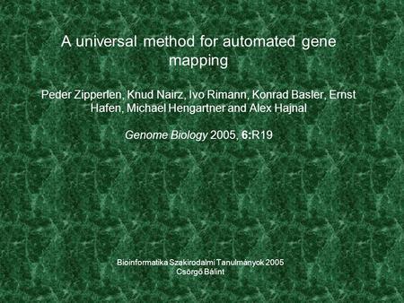 A universal method for automated gene mapping Peder Zipperlen, Knud Nairz, Ivo Rimann, Konrad Basler, Ernst Hafen, Michael Hengartner and Alex Hajnal Genome.