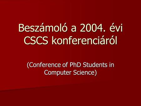 Beszámoló a 2004. évi CSCS konferenciáról (Conference of PhD Students in Computer Science)