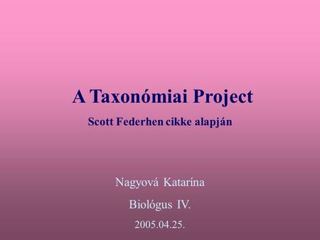 A Taxonómiai Project Scott Federhen cikke alapján Nagyová Katarína Biológus IV. 2005.04.25.