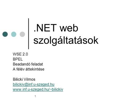 1.NET web szolgáltatások WSE 2.0 BPEL Beadandó feladat A félév áttekintése Bilicki Vilmos