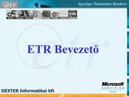 ETR Bevezető DEXTER Informatikai kft.. DEXTER Informatikai Kft. 2001 Tartalom:  Mi az ETR  Az ETR célja  ETR történelem  ETR modulok  ETR hozzáférések.