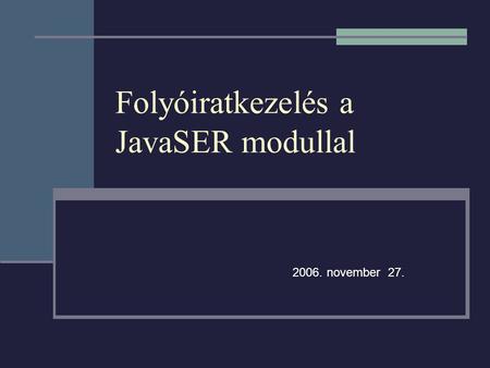 Folyóiratkezelés a JavaSER modullal 2006. november 27.