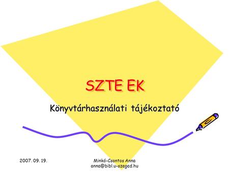 2007. 09. 19.Minkó-Csontos Anna SZTE EK Könyvtárhasználati tájékoztató.