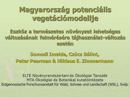 Magyarország potenciális vegetációmodellje Eszköz a természetes növényzet lehetséges változásának felmérésére tájhasználat-változás esetén Somodi Imelda,