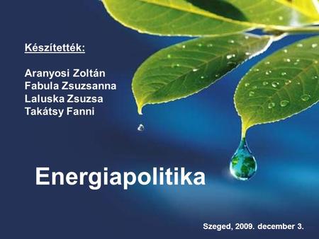 Energiapolitika Készítették: Aranyosi Zoltán Fabula Zsuzsanna