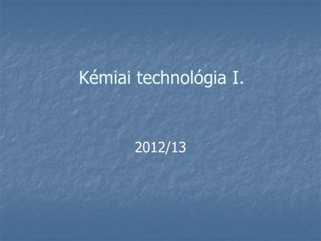 Kémiai technológia I. 2012/13.