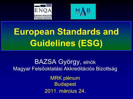 BAZSA György, elnök Magyar Felsőoktatási Akkreditációs Bizottság MRK plénum Budapest 2011. március 24. European Standards and Guidelines (ESG)