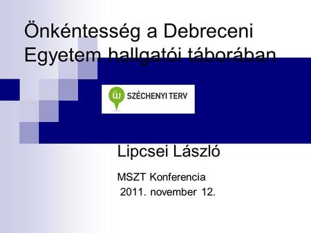 Önkéntesség a Debreceni Egyetem hallgatói táborában Lipcsei László MSZT Konferencia 2011. november 12.