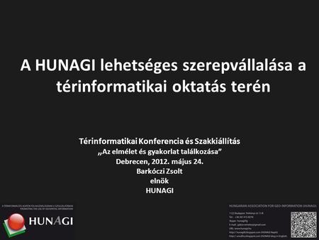 A HUNAGI lehetséges szerepvállalása a térinformatikai oktatás terén Térinformatikai Konferencia és Szakkiállítás „ Az elmélet és gyakorlat találkozása”