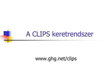 A CLIPS keretrendszer www.ghg.net/clips. CLIPS C Language Integration Production System.