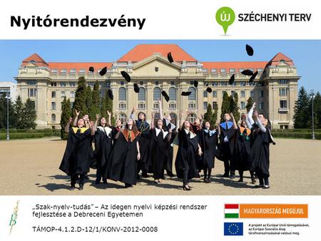 Nyitórendezvény „Szak-nyelv-tudás” – Az idegen nyelvi képzési rendszer fejlesztése a Debreceni Egyetemen TÁMOP-4.1.2.D-12/1/KONV-2012-0008.