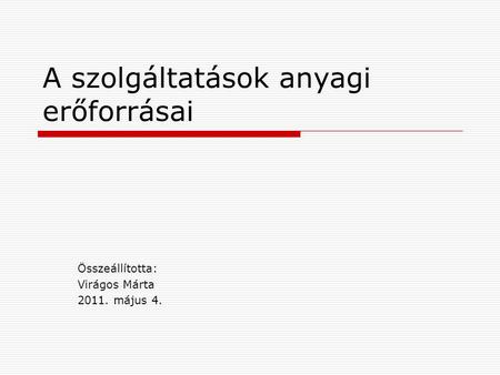 A szolgáltatások anyagi erőforrásai Összeállította: Virágos Márta 2011. május 4.