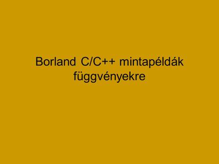 Borland C/C++ mintapéldák függvényekre. 1. példa Írjunk olyan függvényt amely egy számot kiirat.