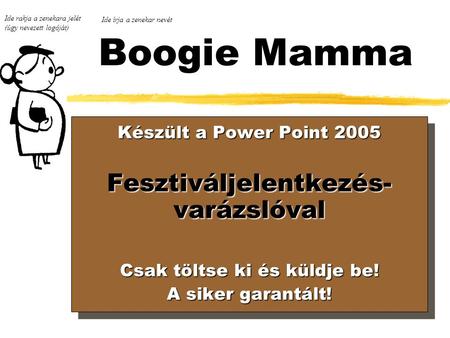 Boogie Mamma Ide rakja a zenekara jelét (úgy nevezett logóját) Készült a Power Point 2005 Készült a Power Point 2005 Fesztiváljelentkezés- varázslóval.