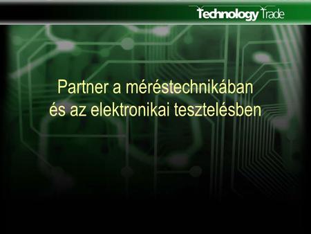 Partner a méréstechnikában és az elektronikai tesztelésben.
