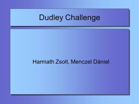 Dudley Challenge Harmath Zsolt, Menczel Dániel. Dudley Challenge 2000 Problémamegoldó utazás 2000. 06. 22-én indult a weblap 6 nap alatt 80 iskola nevezett.