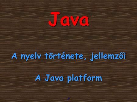 A nyelv története, jellemzői A Java platform