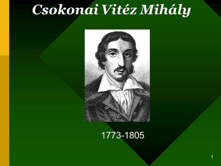 Csokonai Vitéz Mihály 1773-1805 Határozzuk meg a legjobb lezárási módot mind a hallgatóság, mind a bemutató szempontjából. Fejezzük be összefoglalással;