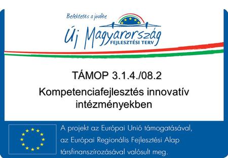 TÁMOP 3.1.4./08.2 Kompetenciafejlesztés innovatív intézményekben.