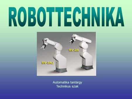 ROBOTTECHNIKA Automatika tantárgy Technikus szak.