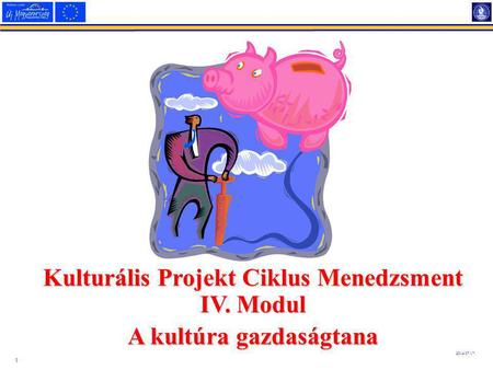 1 2014.07.17. Kulturális Projekt Ciklus Menedzsment IV. Modul A kultúra gazdaságtana.