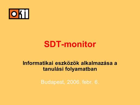 SDT-monitor Informatikai eszközök alkalmazása a tanulási folyamatban Budapest, 2006. febr. 6.