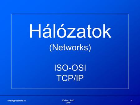 Ember László 2009 1 Hálózatok (Networks) ISO-OSI TCP/IP.