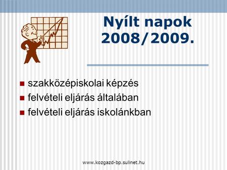www.kozgazd-bp.sulinet.hu Nyílt napok 2008/2009. szakközépiskolai képzés felvételi eljárás általában felvételi eljárás iskolánkban.