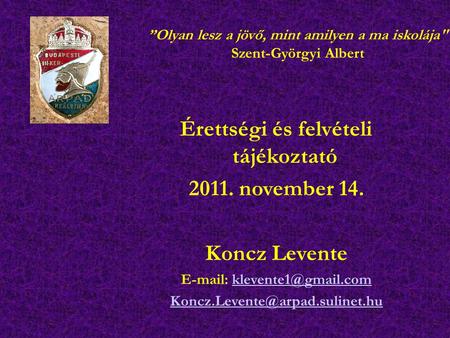Érettségi és felvételi tájékoztató 2011. november 14. Koncz Levente    ”Olyan.