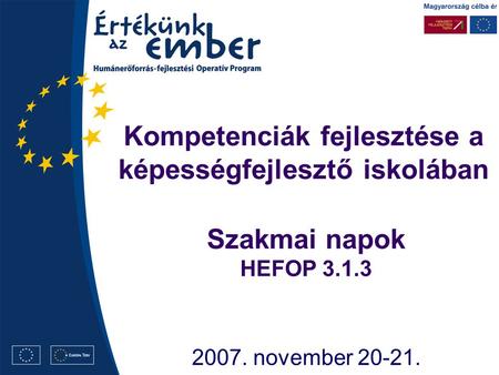 Kompetenciák fejlesztése a képességfejlesztő iskolában 2007. november 20-21. Szakmai napok HEFOP 3.1.3.