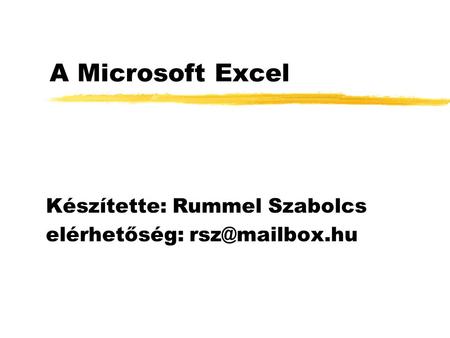 A Microsoft Excel Készítette: Rummel Szabolcs elérhetőség: