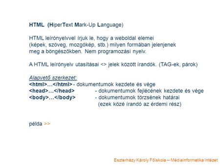 Eszterházy Károly Főiskola ─ Médiainformatika Intézet HTML (HiperText Mark-Up Language) HTML leírónyelvvel írjuk le, hogy a weboldal elemei (képek, szöveg,