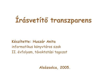 Írásvetítő transzparens Készítette: Huszár Anita informatikus könyvtáros szak II. évfolyam, távoktatási tagozat Alsózsolca, 2005.