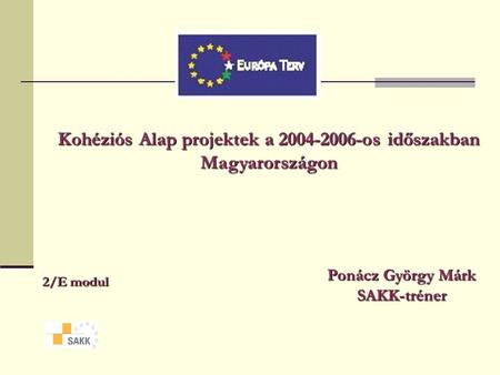 Kohéziós Alap projektek a 2004-2006-os időszakban Magyarországon 2/E modul Ponácz György Márk SAKK-tréner.