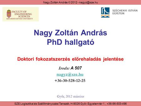 Nagy Zoltán András PhD hallgató Doktori fokozatszerzés előrehaladás jelentése Iroda: A 507 nagyz@sze.hu +36-30-528-12-25 Győr, 2012 március.