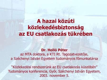 1 ”Közlekedési rendszerünk az EU csatlakozás küszöbén” Tudományos konferencia, Győr, Széchenyi István Egyetem, 2003. november 5. Dr. Holló Péter az MTA.