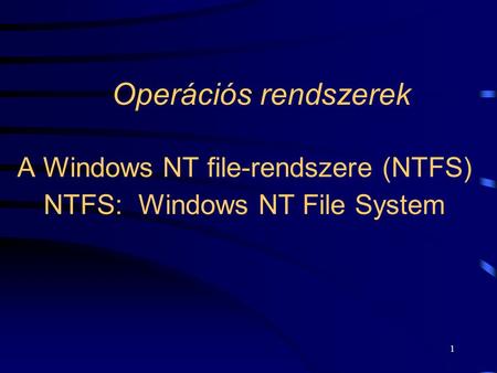 1 Operációs rendszerek A Windows NT file-rendszere (NTFS) NTFS: Windows NT File System.