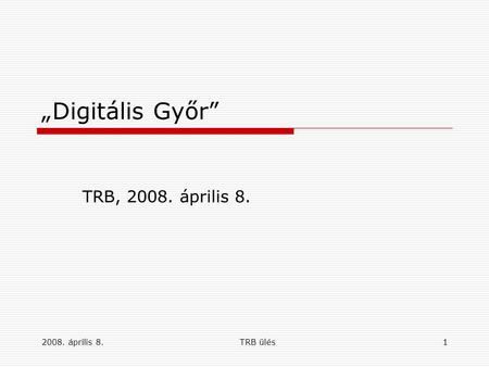 2008. április 8.TRB ülés1 „Digitális Győr” TRB, 2008. április 8.