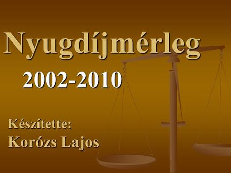 Nyugdíjmérleg 2002-2010 Készítette: Korózs Lajos.