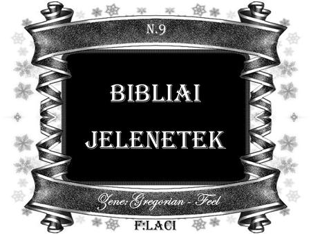 N.9 Bibliai Jelenetek Zene: Gregorian - Feel F:Laci.