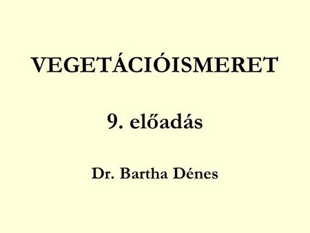 VEGETÁCIÓISMERET 9. előadás Dr. Bartha Dénes