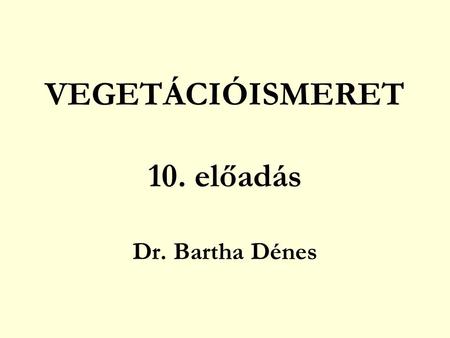 VEGETÁCIÓISMERET 10. előadás Dr. Bartha Dénes