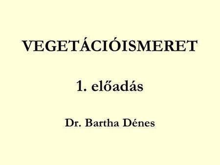 VEGETÁCIÓISMERET 1. előadás Dr. Bartha Dénes