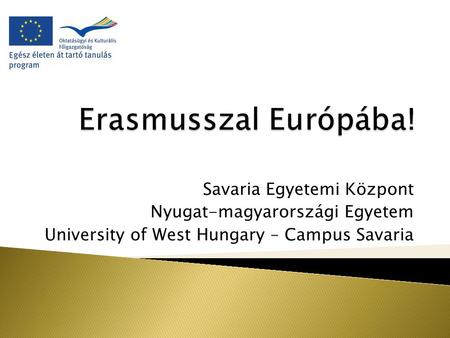 Savaria Egyetemi Központ Nyugat-magyarországi Egyetem University of West Hungary – Campus Savaria.