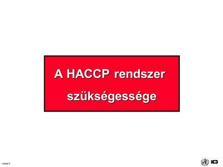 Need 1 A HACCP rendszer szükségessége. need 2 Az elmúlt 30 évben a HACCP rendszer egyetemesen elfogadott módszerré nőtte ki magát az élelmiszer-biztonság.