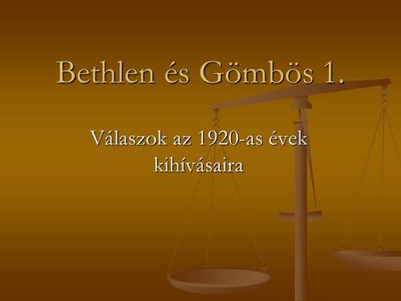 Bethlen és Gömbös 1. Válaszok az 1920-as évek kihívásaira.