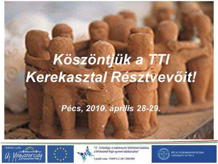 Köszöntjük a TTI Kerekasztal Résztvevőit! Pécs, 2010. április 28-29.