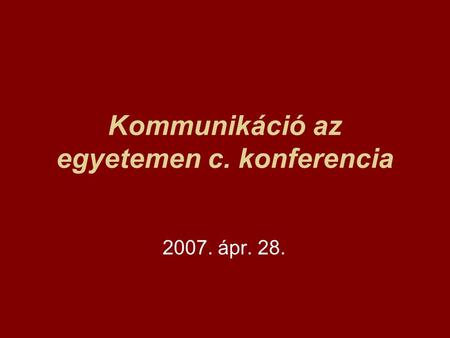 Kommunikáció az egyetemen c. konferencia 2007. ápr. 28.